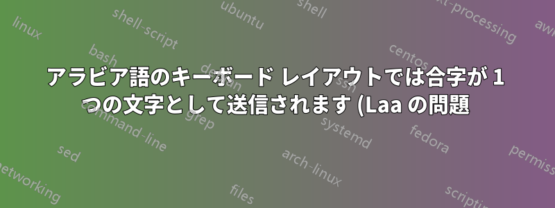 アラビア語のキーボード レイアウトでは合字が 1 つの文字として送信されます (Laa の問題)