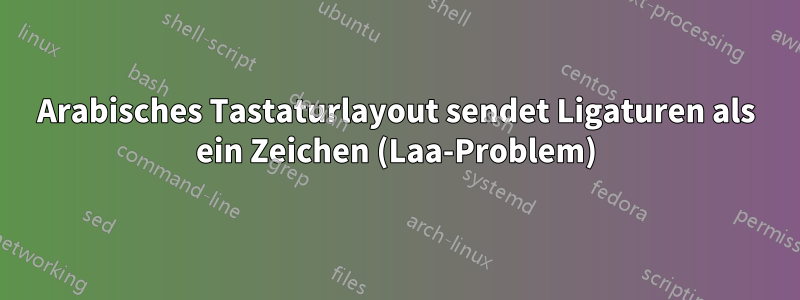 Arabisches Tastaturlayout sendet Ligaturen als ein Zeichen (Laa-Problem)