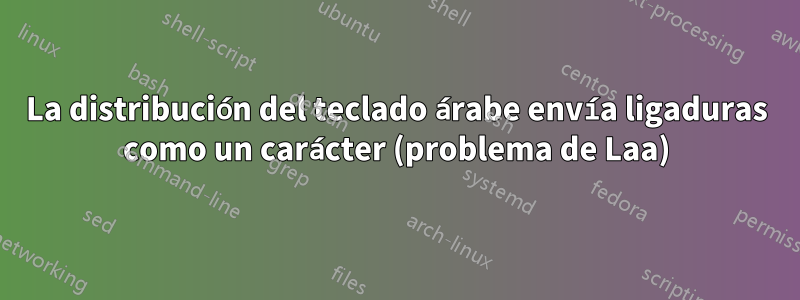 La distribución del teclado árabe envía ligaduras como un carácter (problema de Laa)