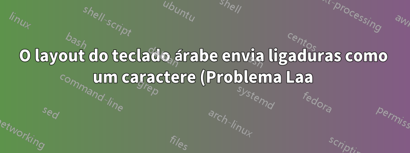 O layout do teclado árabe envia ligaduras como um caractere (Problema Laa)