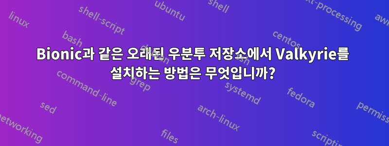 Bionic과 같은 오래된 우분투 저장소에서 Valkyrie를 ​​설치하는 방법은 무엇입니까?