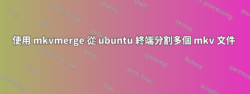 使用 mkvmerge 從 ubuntu 終端分割多個 mkv 文件