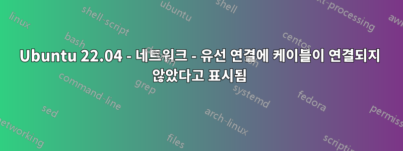 Ubuntu 22.04 - 네트워크 - 유선 연결에 케이블이 연결되지 않았다고 표시됨