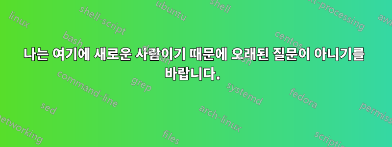 나는 여기에 새로운 사람이기 때문에 오래된 질문이 아니기를 바랍니다. 