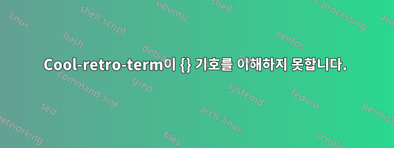 Cool-retro-term이 {} 기호를 이해하지 못합니다.