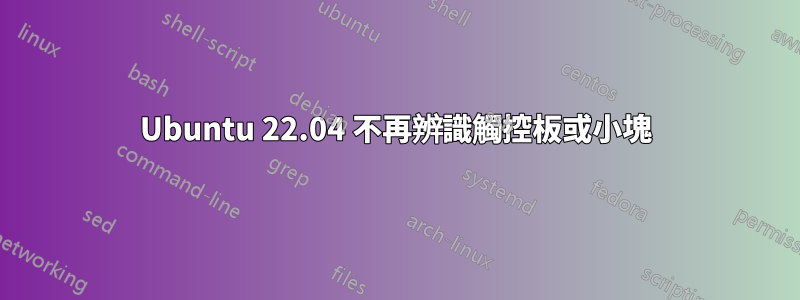 Ubuntu 22.04 不再辨識觸控板或小塊