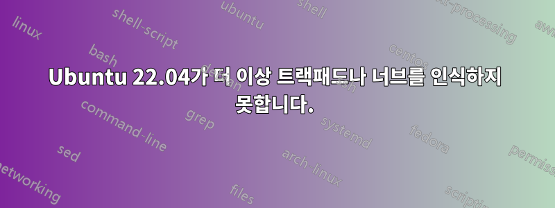 Ubuntu 22.04가 더 이상 트랙패드나 너브를 인식하지 못합니다.