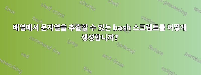 배열에서 문자열을 추출할 수 있는 bash 스크립트를 어떻게 생성합니까?