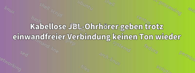 Kabellose JBL-Ohrhörer geben trotz einwandfreier Verbindung keinen Ton wieder