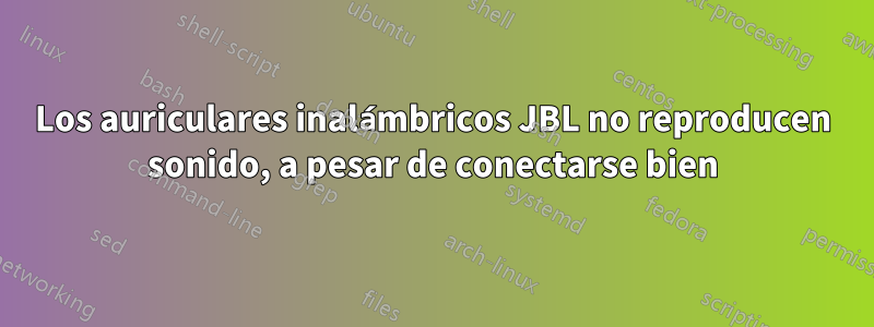 Los auriculares inalámbricos JBL no reproducen sonido, a pesar de conectarse bien