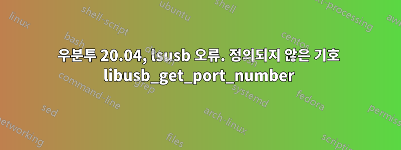 우분투 20.04, lsusb 오류. 정의되지 않은 기호 libusb_get_port_number