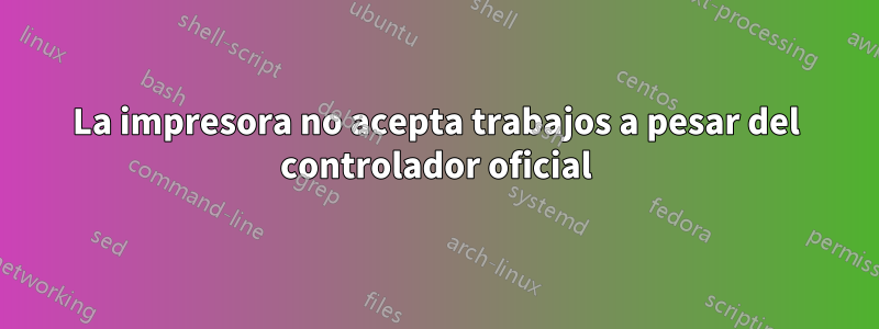 La impresora no acepta trabajos a pesar del controlador oficial