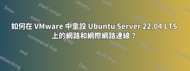 如何在 VMware 中重設 Ubuntu Server 22.04 LTS 上的網路和網際網路連線？