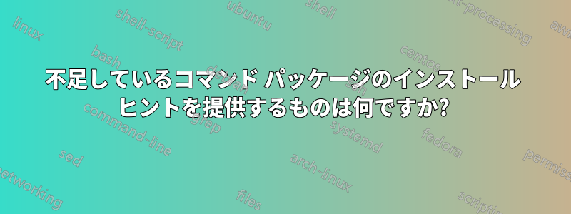 不足しているコマンド パッケージのインストール ヒントを提供するものは何ですか?