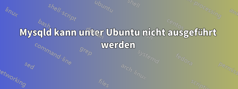 Mysqld kann unter Ubuntu nicht ausgeführt werden