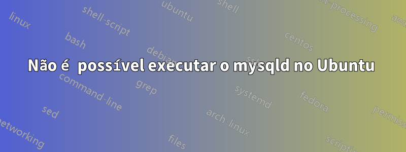 Não é possível executar o mysqld no Ubuntu