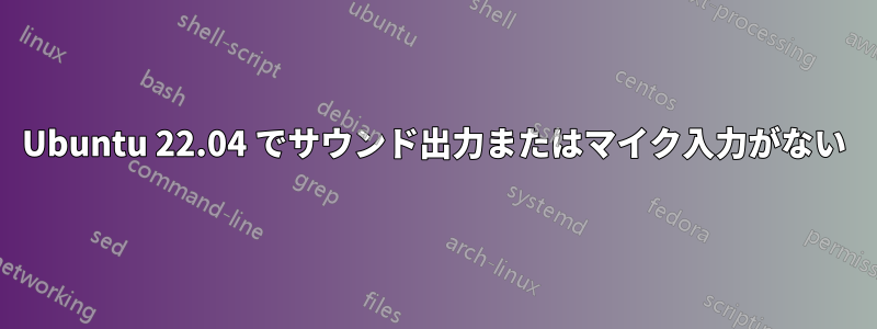 Ubuntu 22.04 でサウンド出力またはマイク入力がない