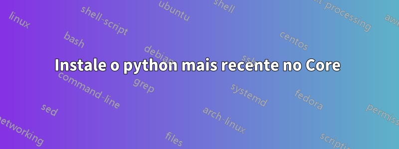 Instale o python mais recente no Core