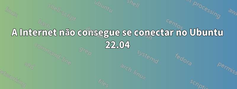 A Internet não consegue se conectar no Ubuntu 22.04