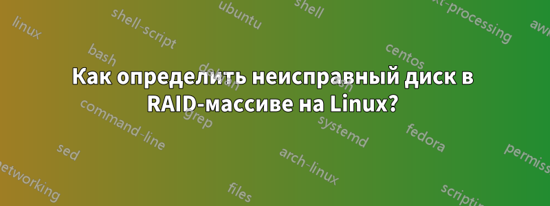 Как определить неисправный диск в RAID-массиве на Linux?