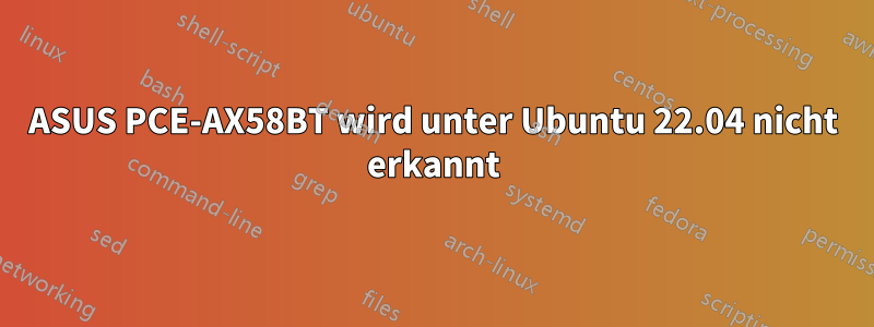 ASUS PCE-AX58BT wird unter Ubuntu 22.04 nicht erkannt