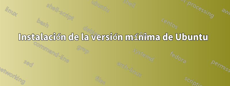 Instalación de la versión mínima de Ubuntu 