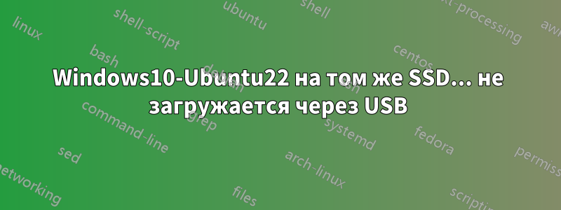 Windows10-Ubuntu22 на том же SSD... не загружается через USB