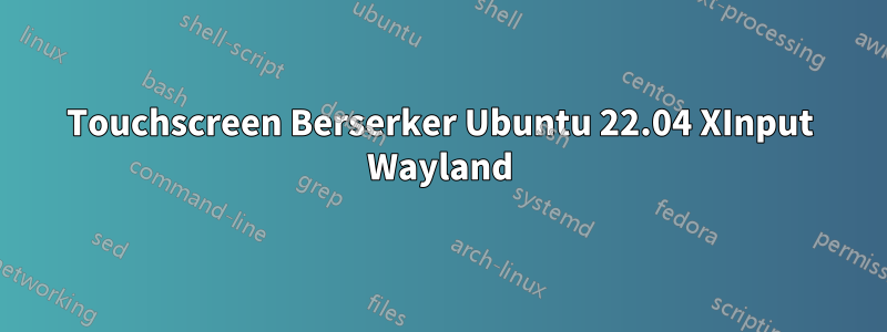 Touchscreen Berserker Ubuntu 22.04 XInput Wayland