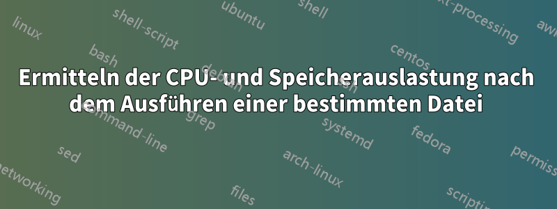 Ermitteln der CPU- und Speicherauslastung nach dem Ausführen einer bestimmten Datei