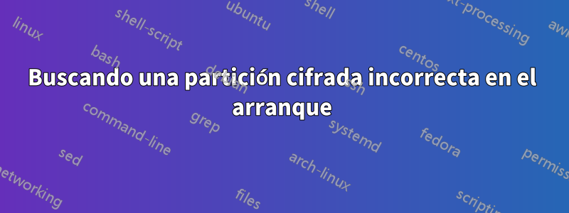 Buscando una partición cifrada incorrecta en el arranque