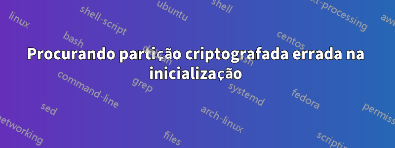 Procurando partição criptografada errada na inicialização