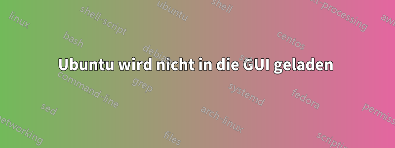 Ubuntu wird nicht in die GUI geladen