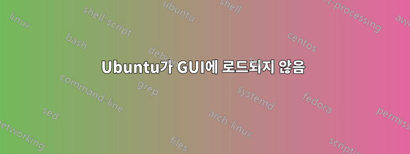 Ubuntu가 GUI에 로드되지 않음