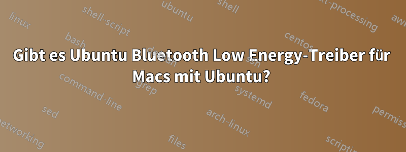 Gibt es Ubuntu Bluetooth Low Energy-Treiber für Macs mit Ubuntu?