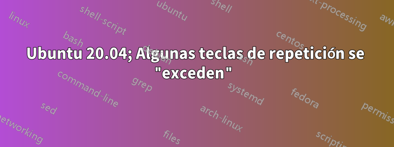 Ubuntu 20.04; Algunas teclas de repetición se "exceden"