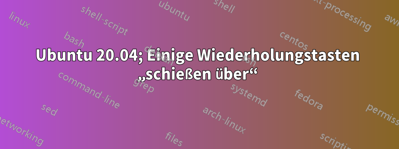 Ubuntu 20.04; Einige Wiederholungstasten „schießen über“