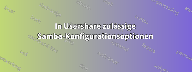 In Usershare zulässige Samba-Konfigurationsoptionen