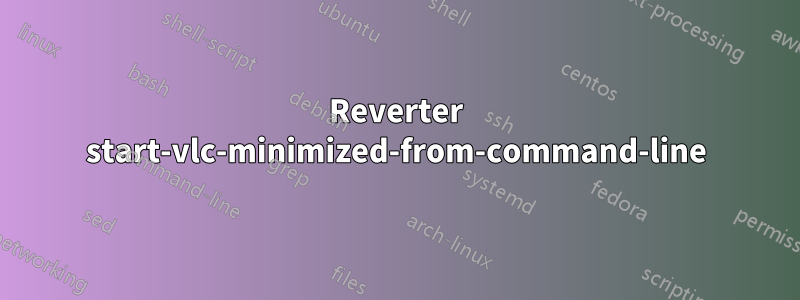 Reverter start-vlc-minimized-from-command-line