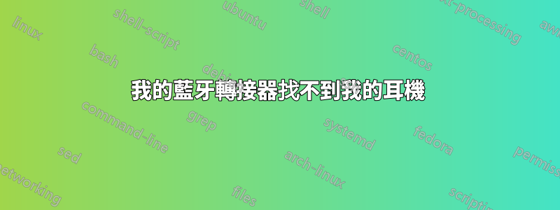 我的藍牙轉接器找不到我的耳機