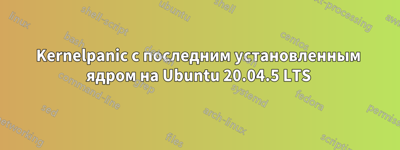 Kernelpanic с последним установленным ядром на Ubuntu 20.04.5 LTS