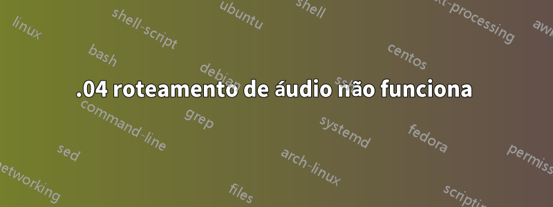 22.04 roteamento de áudio não funciona