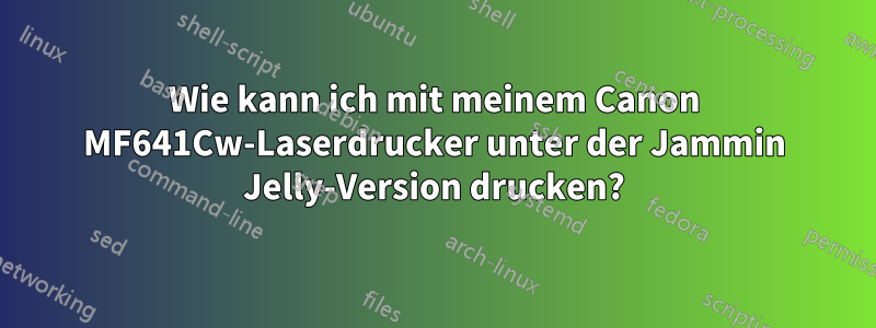 Wie kann ich mit meinem Canon MF641Cw-Laserdrucker unter der Jammin Jelly-Version drucken?