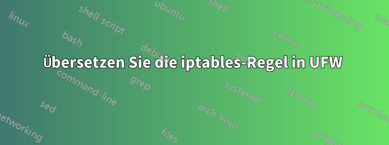 Übersetzen Sie die iptables-Regel in UFW