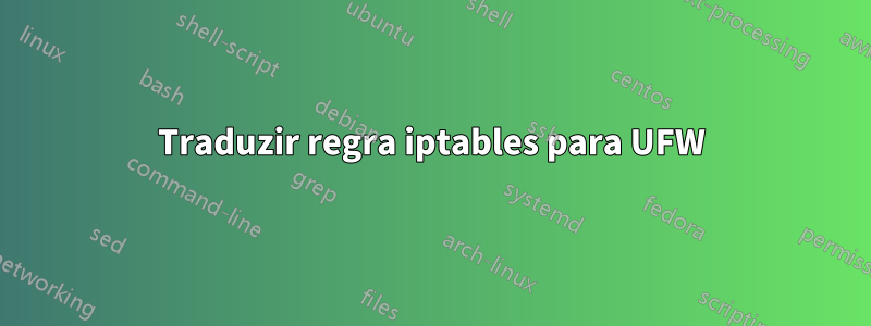 Traduzir regra iptables para UFW