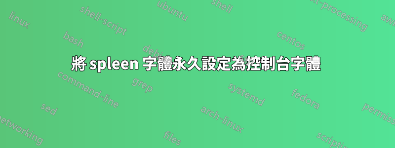 將 spleen 字體永久設定為控制台字體