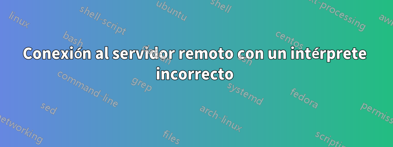 Conexión al servidor remoto con un intérprete incorrecto