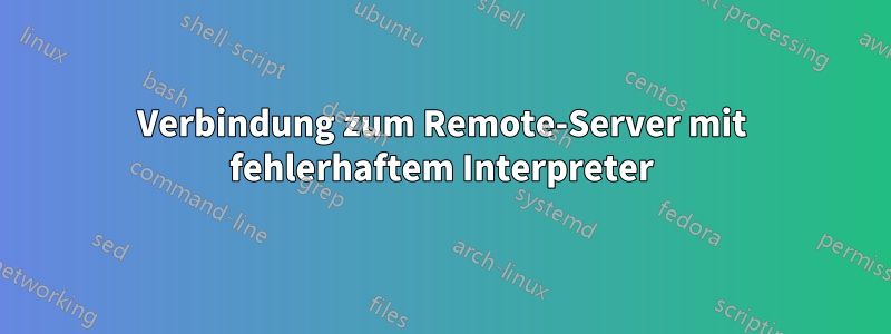 Verbindung zum Remote-Server mit fehlerhaftem Interpreter