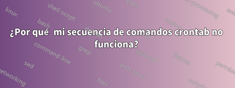 ¿Por qué mi secuencia de comandos crontab no funciona?