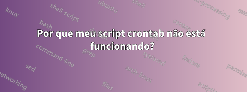 Por que meu script crontab não está funcionando?