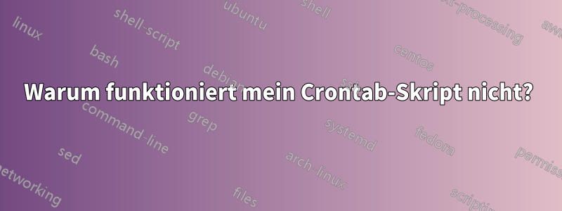 Warum funktioniert mein Crontab-Skript nicht?